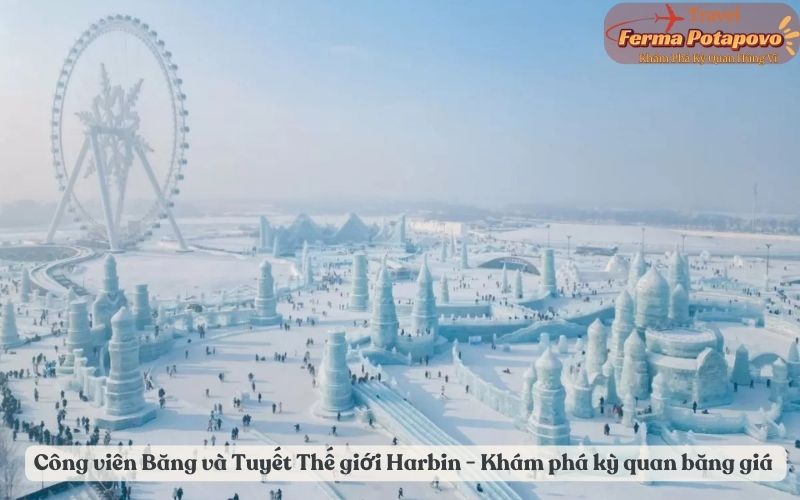 Công viên Băng và Tuyết Thế giới Harbin - Khám phá kỳ quan băng giá giữa lòng mùa đông