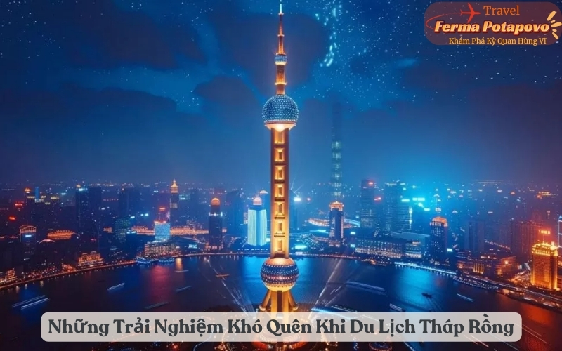 Những Trải Nghiệm Khó Quên Khi Du Lịch Tháp Rồng, Thượng Hải